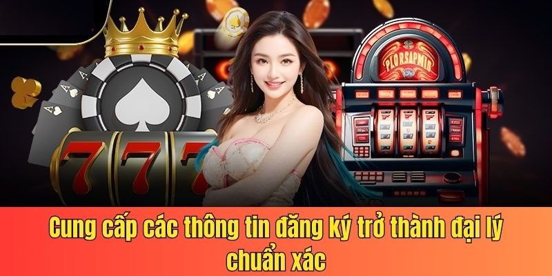 Cung cấp các thông tin đăng ký trở thành đại lý chuẩn xác