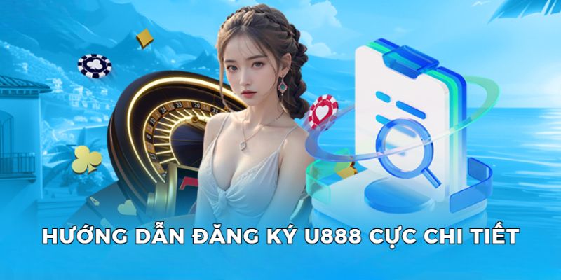 Hướng dẫn cách đăng ký U888 cực kỳ chi tiết cho người chơi mới