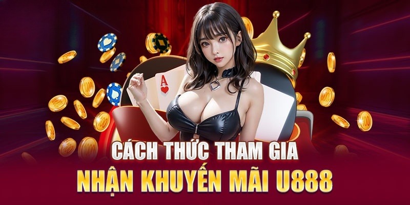 Tham gia nhận khuyến mãi U888 chỉ với 4 bước giản đơn