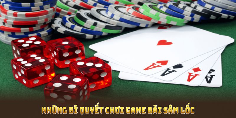 Những bí quyết chơi game bài Sâm Lốc Online hiệu quả nhất