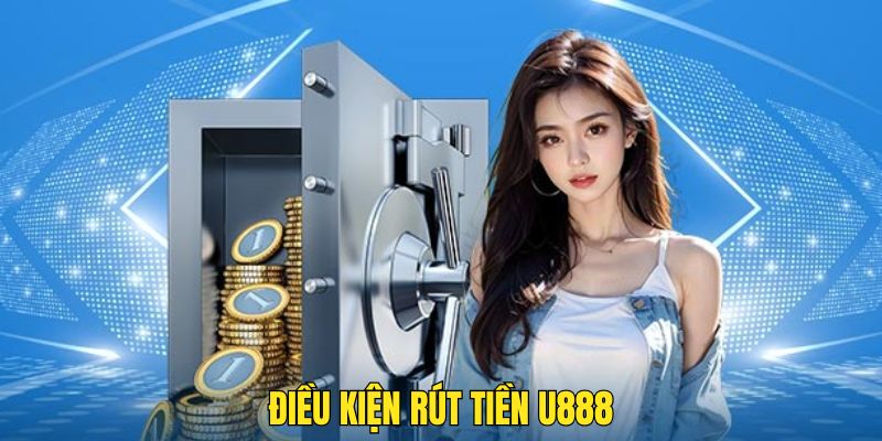 Điểm qua các điều khoản hội viên cần thỏa mãn khi thực hiện rút tiền U888