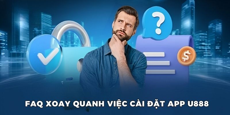 FAQ xoay quanh việc cài đặt app U888