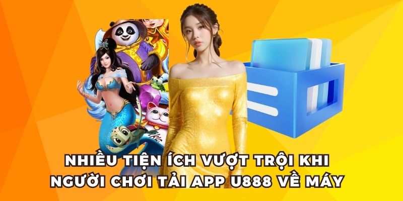 Nhiều tiện ích vượt trội khi người chơi tải app U888 về máy